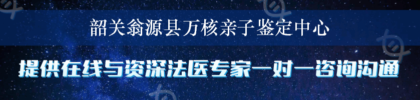 韶关翁源县万核亲子鉴定中心